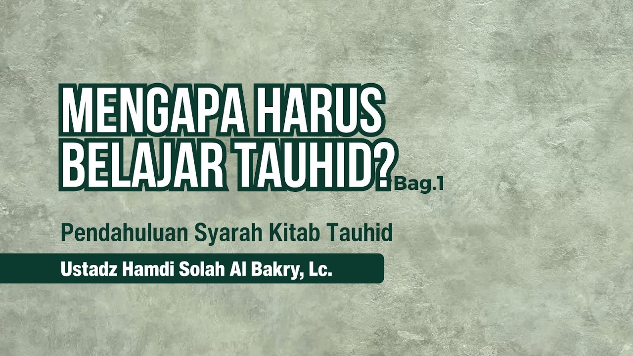 [002] Kenapa Harus Belajar Tauhid ? - Ustadz Hamdi Al Bakry, Lc.
