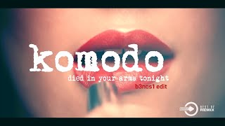 Komodo - died in your arms tonight (b3ncs1 edit) 2k22