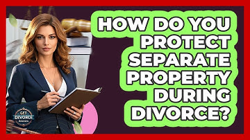 How Do You Protect Separate Property During Divorce? - Get Divorce Answers