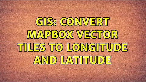 GIS: Convert Mapbox Vector Tiles to Longitude and Latitude (2 Solutions!!)