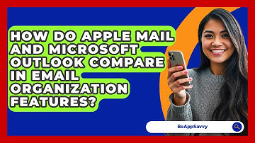 How Do Apple Mail And Microsoft Outlook Compare In Email Organization Features? - Be App Savvy