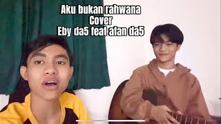 Download Lagu Eby da5 x afan da5 aku bukan rahwana cover MP3