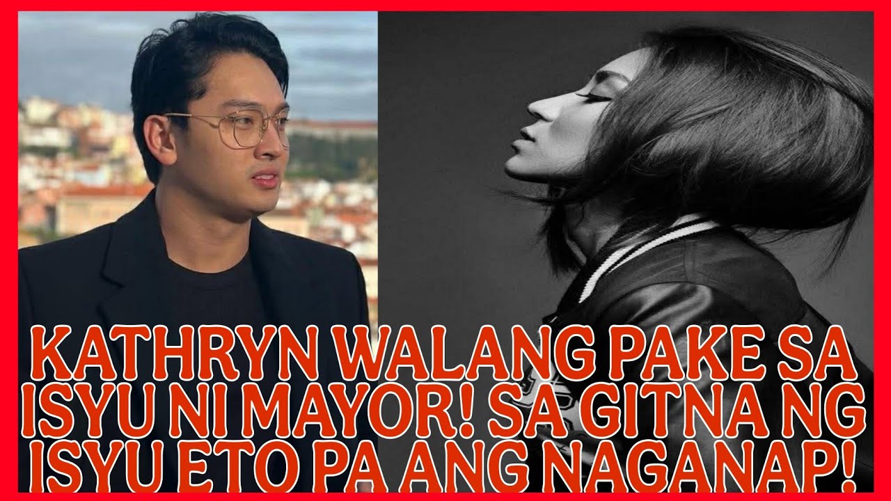 KATHRYN BERNARDO WALANG PAKE KAY MAYOR ISSUE KAYA PALA ETO ANG NAGANAP!PAHIYA ANG MAYOR ISSUE