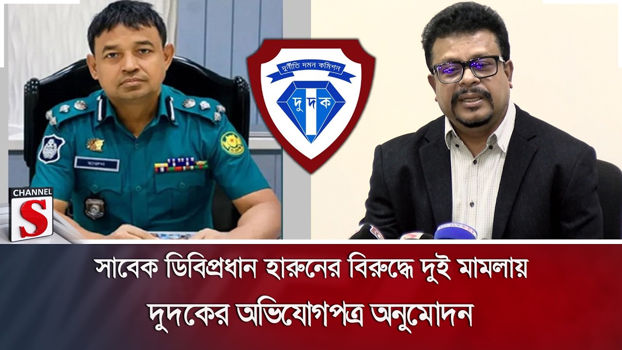 সাবেক ডিবিপ্রধান হারুনের বিরুদ্ধে দুই মামলায় দুদকের অভিযোগপত্র অনুমোদন | Channel S News