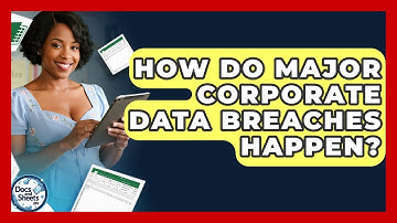 How Do Major Corporate Data Breaches Happen? - Docs and Sheets Pro