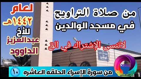 من صلاة التراويح في مسجد الوالدين للأخ القارئ عبدالعزيز الداوود من سورة الإسراء الحلقه العاشره لعام