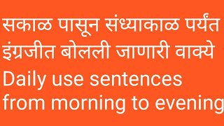 सकाळ पासून संध्याकाळ पर्यंत बोलली जाणारी इंग्रजी वाक्ये. Daily use sentences.