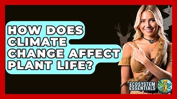 How Does Climate Change Affect Plant Life? - Ecosystem Essentials