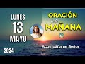 ORACIÓN DE LA MAÑANA DE HOY LUNES 13 MAYO – ACOMPÁÑAME SEÑOR – OREMOS CON AMOR
