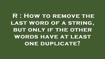 R : How to remove the last word of a string, but only if the other words have at least one duplicate