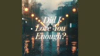 Did I Love You Enough