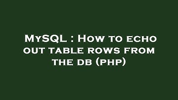 MySQL : How to echo out table rows from the db (php)