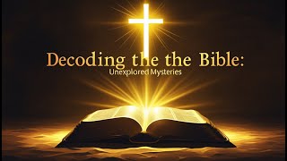 Decoding the Bible: Unexplored Mysteries