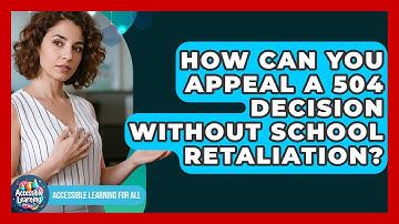 How Can You Appeal A 504 Decision Without School Retaliation? - Accessible Learning For All