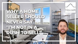 Why a Home Seller Should Never Say I m Not in a Rush to Sell