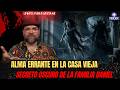HABLEMOS DE LO QUE NO EXISTE | Alma Errante en la Casa Vieja - Secreto Oscuro de la Familia Daniel.