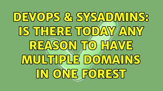 Famous DevOps & SysAdmins: Is there today any reason to have multiple domains in one forest Wealth