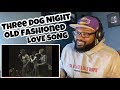 Three Dog Night - Old Fashioned love Song | REACTION