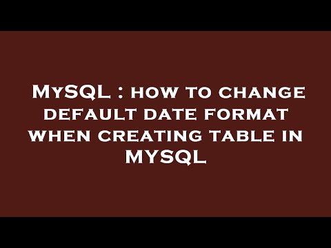MySQL : how to change default date format when creating table in MYSQL