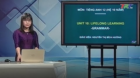 Anh văn 12 (hệ 10 năm): Unit 10: Lifelong Learning (Grammar)