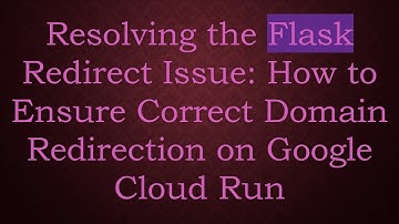 Resolving the Flask Redirect Issue: How to Ensure Correct Domain Redirection on Google Cloud Run