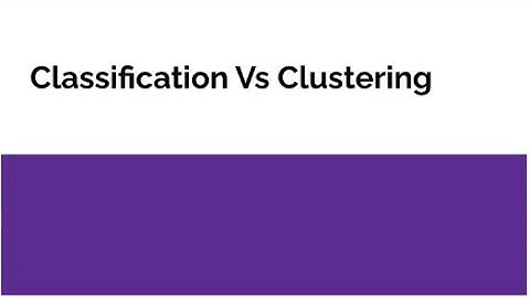 Machine Learning: Classification Vs Clustering