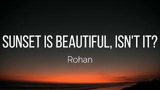 Rohan - Sunset Is Beautiful, Isnt It? Lyrics