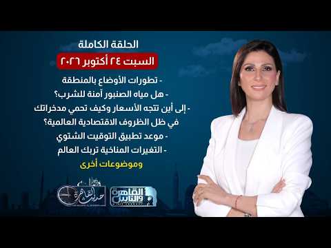 حديث القاهرة| تطورات الأوضاع بالمنطقة ـ موعد تطبيق التوقيت الشتوي ـ التغيرات المناخية تربك العالم