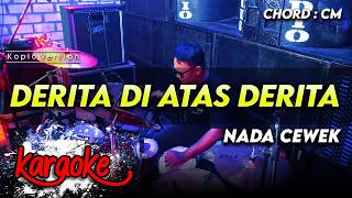 DERITA DI ATAS DERITA KARAOKE NADA CEWEK / WANITA KEY Cm VERSI KOPLO AUDIO JERNIH