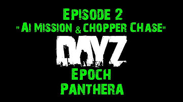 DayZ Epoch Panthera - Episode 2 - AI Mission & Chopper Chase