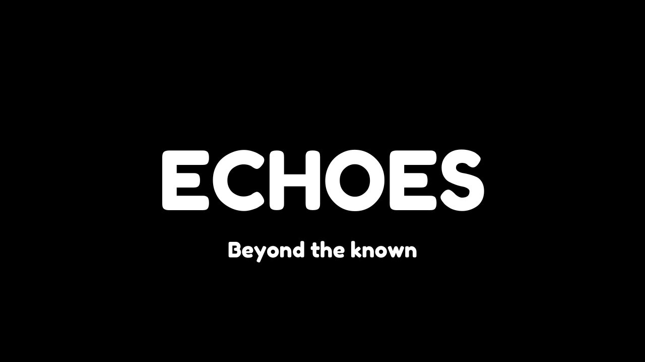ECHOES - Beyond the known
