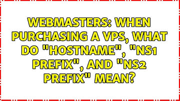 Webmasters: When purchasing a VPS, what do "hostname", "ns1 prefix", and "ns2 prefix" mean?