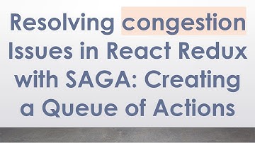 Resolving congestion Issues in React Redux with SAGA: Creating a Queue of Actions