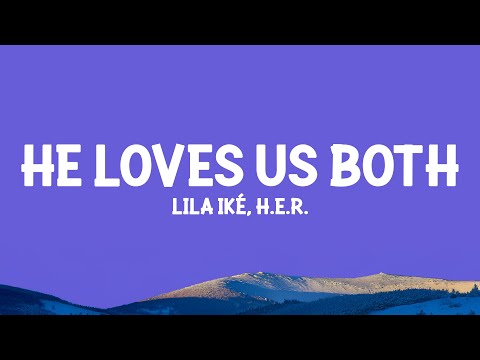 Lila Iké, H.E.R - He Loves Us Both (Lyrics)