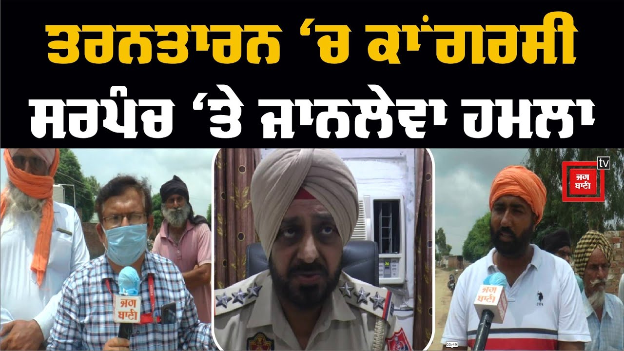 Tarn Taran `ਚ ਕਾਂਗਰਸੀ ਸਰਪੰਚ `ਤੇ ਜਾਨਲੇਵਾ ਹਮਲਾ