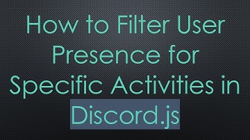 How to Filter User Presence for Specific Activities in Discord.js