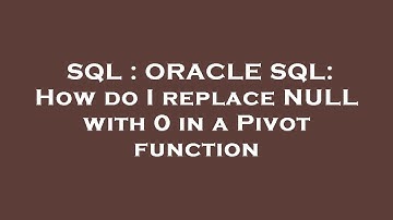 SQL : ORACLE SQL: How do I replace NULL with 0 in a Pivot function