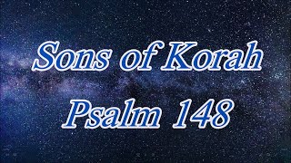 ~ SONS OF KORAH ~ PSALM 148 ~ Praise the Lord ~