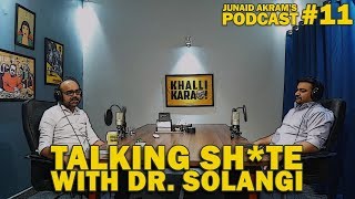 Talking Sh*te with Dr. Solangi | Junaid Akram's Podcast #11