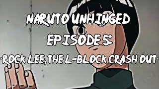 Naruto Unhinged: Episode 5, Rock Lee, The L-Block CRASH OUT