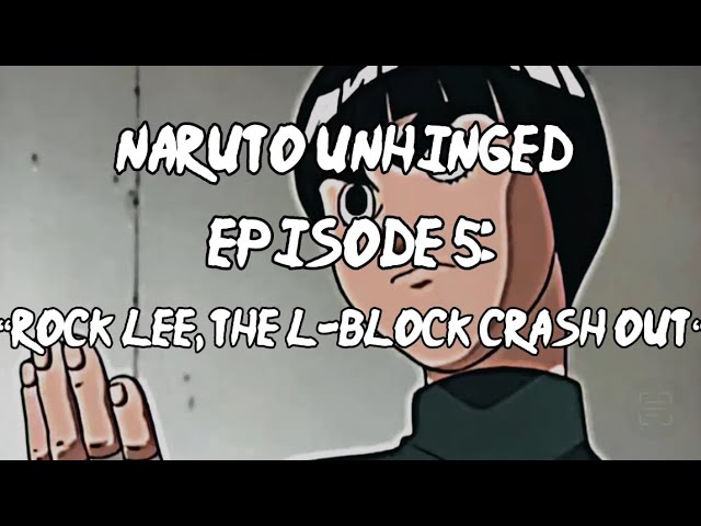 Naruto Unhinged: Episode 5, Rock Lee, The L-Block CRASH OUT class=