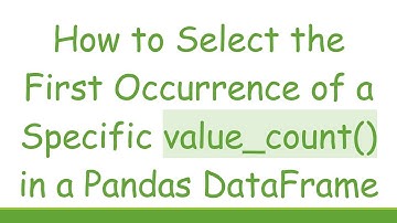 How to Select the First Occurrence of a Specific value_count() in a Pandas DataFrame
