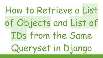 How to Retrieve a List of Objects and List of IDs from the Same Queryset in Django