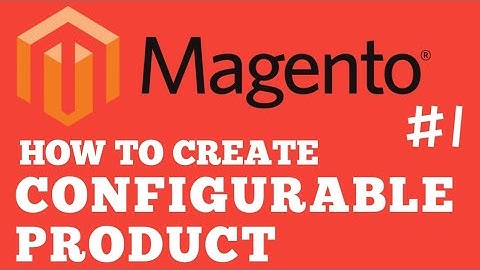 Magento how to Create Products (Simple & Configurable), Categories & Attributes Part 1