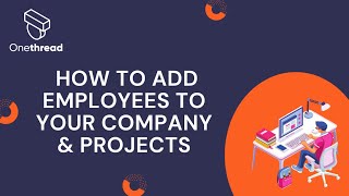 How to add employees to your company &amp; projects || Onethread