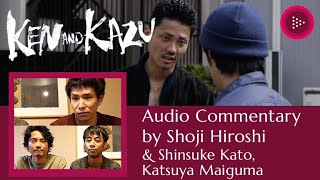 KEN AND KAZU | Audio Commentary by director Hiroshi Shoji & actors Shinsuke Kato and Katsuya Maiguma