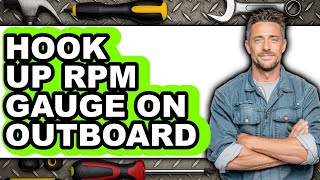 How to Hook Up Rpm Gauge on Outboard - Easy Guide