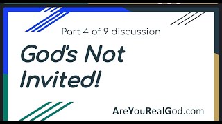 Part 4: God's Not Invited