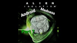 "Android madness" Alien Isolation Part 7