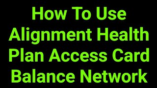 How To Use Alignment Health Plan Access Card Balance Network